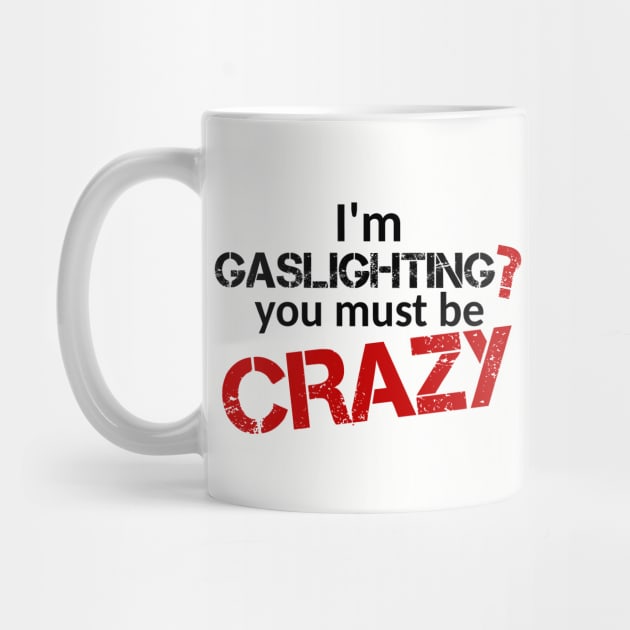 I'm gaslighting? You must be Crazy (Black Text) by ObscureDesigns